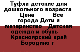 Туфли детские для дошкольного возраста.  › Цена ­ 800 - Все города Дети и материнство » Детская одежда и обувь   . Красноярский край,Бородино г.